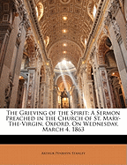The Grieving of the Spirit: A Sermon Preached in the Church of St. Mary-The-Virgin, Oxford, on Wednesday, March 4, 1863