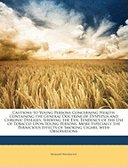Cautions to Young Persons Concerning Health: Containing the General Doctrine of Dyspepsia and Chronic Diseases, Shewing the Evil Tendency of the Use of Tobacco Upon Young Persons, More Especially the Pernicious Effects of Smoking Cigars, with Observations