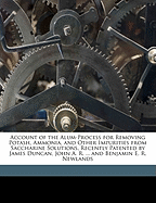 Account of the Alum-Process for Removing Potash, Ammonia, and Other Impurities from Saccharine Solutions, Recently Patented by James Duncan, John A. R. ... and Benjamin E. R. Newlands