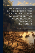 Address Made at the General Court of the Society of Colonial Wars in the State of Rhode Island and Providence Plantations