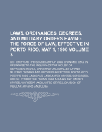 Laws, Ordinances, Decrees, and Military Orders Having the Force of Law, Effective in Porto Rico, May 1, 1900: Letter from the Secretary of War Transmitting, in Response to the Inquiry of the House of Representatives, Laws and Ordinances of And...