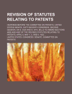 Revision of Statutes Relating to Patents; Hearings Before the Committee on Patents, United States Senate, Sixty-Seventh Congress, Second Session, on S. 3325 and S. 3410, Bills to Amend Sections 4886 and 4887 of the Revised Statutes Relating to Patents, AP
