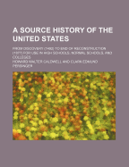 A Source History of the United States; From Discovery (1492) to End of Reconstruction (1877) for Use in High Schools, Normal Schools, and Colleges