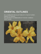 Oriental Outlines, or a Rambler's Recollections of a Tour in Turkey, Greece & Tuscany in 1838