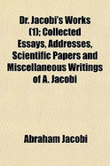 Dr. Jacobi's Works Volume 1; Collected Essays, Addresses, Scientific Papers and Miscellaneous Writings of A. Jacobi