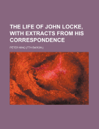 The Life of John Locke, with Extracts from His Correspondence