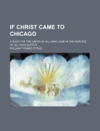 If Christ Came to Chicago!; A Plea for the Union of All Who Love in the Service of All Who Suffer