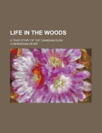 Life in the Woods; A True Story of the Canadian Bush