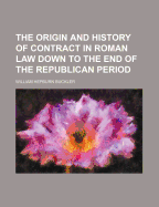 The Origin and History of Contract in Roman Law: Down to the End of the Republican Period