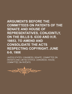 Arguments Before the Committees on Patents of the Senate and House of Representatives, Conjointly, on the Bills S. 6330 and H. R. 19853