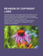 Revision of Copyright Laws; Hearings Before the Committees on Patents of the Senate and House of Representatives on Pending Bills to Amend and