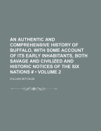 An Authentic and Comprehensive History of Buffalo, with Some Account of Its Early Inhabitants Both Savage and Civilized, Comprising Historic