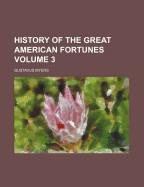 History of the Great American Fortunes, Volume 3