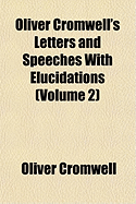 Oliver Cromwell's Letters and Speeches, with Elucidations