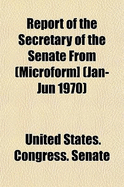 Report of the Secretary of the Senate from (Microform] (Jan-Jun 1970)