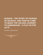 Hassan, the Story of Hassan of Bagdad, and How He Came to Make the Golden Journey to Samarkand;