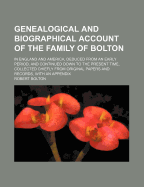 Genealogical and Biographical Account of the Family of Bolton; In England and America, Deduced from an Early Period, and Continued Down to the Present Time, Collected Chiefly from Original Papers and Records, with an Appendix