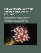 The Autobiography of the REV. William Jay (Volume 2); With Reminiscences of Some Distinguished Contemporaries, Selections from His