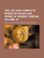 The Life and Complete Works in Prose and Verse of Robert Greene Volume 10