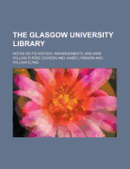 The Glasgow University Library; Notes on Its History, Arrangements, and Aims