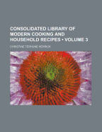 Consolidated Library of Modern Cooking and Household Recipes;