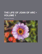 The Life of Joan of Arc (Volume 1)