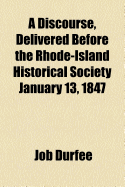 A Discourse, Delivered Before the Rhode-Island Historical Society January 13, 1847