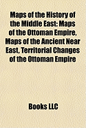 Maps of the History of the Middle East: Maps of the Ottoman Empire, Maps of the Ancient Near East, Territorial Changes of the Ottoman Empire
