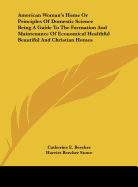 The American Woman's Home, Or, Principles of Domestic Science: Being a Guide to the Formation and Maintenance of Economical, Healthful, Beautiful, and Christian Homes