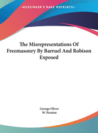 The Misrepresentations of Freemasonry by Barruel and Robison Exposed