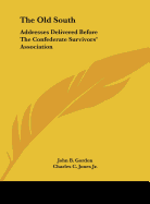 The Old South: Addresses Delivered Before the Confederate Survivors' Association