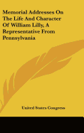 Memorial Addresses on the Life and Character of William Lilly, a Representative from Pennsylvania