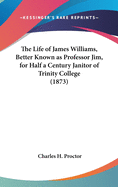 The Life of James Williams, Better Known as Professor Jim, for Half a Century Janitor of Trinity College (1873)