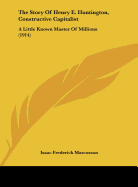 The Story of Henry E. Huntington, Constructive Capitalist: A Little Known Master of Millions (1914)