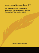 American Statute Law V2: An Analytical and Compared Digest of the Statutes of All the States and Territories (1892)