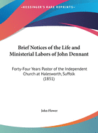 Brief Notices of the Life and Ministerial Labors of John Dennant: Forty-Four Years Pastor of the Independent Church at Halesworth, Suffolk (1851)
