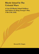 Rhode Island in the Colonial Wars: A List of Rhode Island Soldiers and Sailors in King George's War, 1740-1748 (1920)
