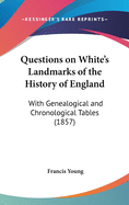 Questions on White's Landmarks of the History of England: With Genealogical and Chronological Tables (1857)