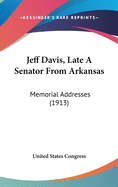 Jeff Davis, Late a Senator from Arkansas: Memorial Addresses (1913)