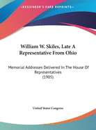 William W. Skiles, Late a Representative from Ohio: Memorial Addresses Delivered in the House of Representatives (1905)