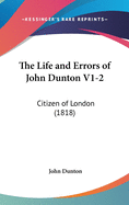 The Life and Errors of John Dunton V1-2: Citizen of London (1818)