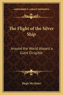 The Flight of the Silver Ship: Around the World Aboard a Giant Dirigible