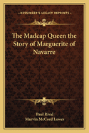 The Madcap Queen the Story of Marguerite of Navarre