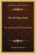 Life of John Fitch: The Inventor of the Steamboat
