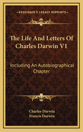 The Life and Letters of Charles Darwin V1: Including an Autobiographical Chapter
