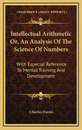Intellectual Arithmetic Or, an Analysis of the Science of Numbers: With Especial Reference to Mental Training and Development
