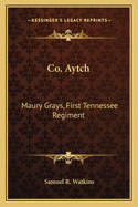 Co. Aytch Co. Aytch: Maury Grays, First Tennessee Regiment: Or a Side Show of Themaury Grays, First Tennessee Regiment: Or a Side Show of the Big Show (1900) Big Show (1900)