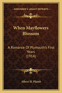 When Mayflowers Blossom a Romance of Plymouth's First Years Plumb Albert Hale 1863-