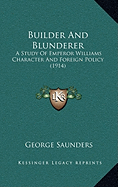 Builder and Blunderer Builder and Blunderer: A Study of Emperor Williams Character and Foreign Policy (19a Study of Emperor Williams Character and Foreign Policy (1914) 14)