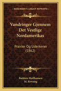 Vandringer Gjennem Det Vestlige Nordamerikas Vandringer Gjennem Det Vestlige Nordamerikas: Prairier Og Uderkener (1862) Prairier Og Uderkener (1862)